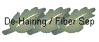 De-Hairing / Fiber Sep