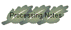 Processing Notes